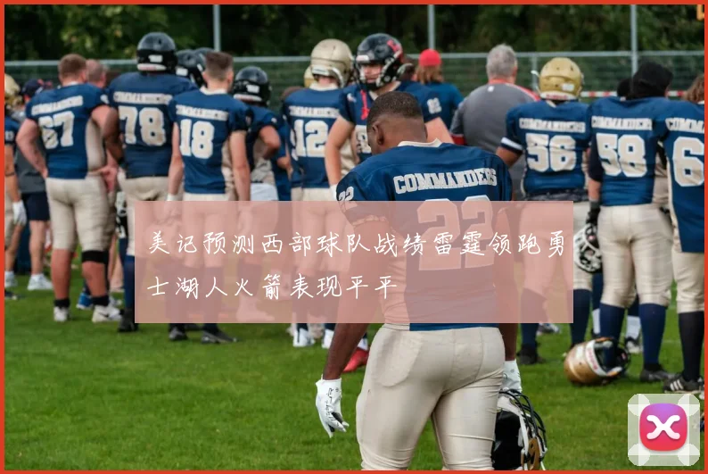 美记预测西部球队战绩雷霆领跑勇士湖人火箭表现平平