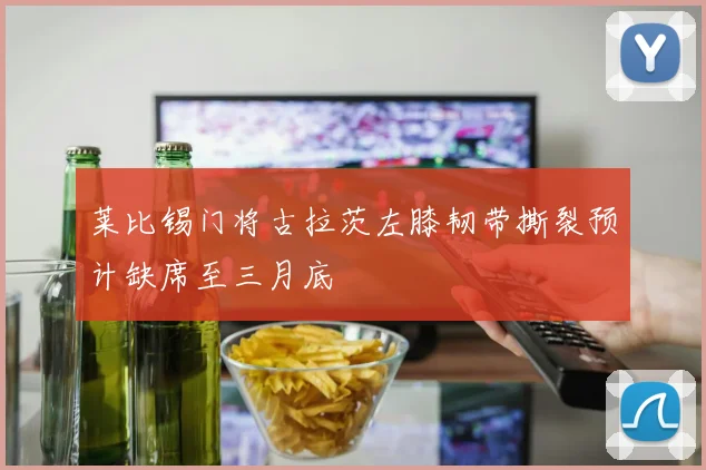 莱比锡门将古拉茨左膝韧带撕裂预计缺席至三月底
