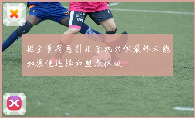 掘金曾有意引进李凯尔但最终未能如愿他选择加盟森林狼