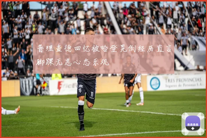 普理查德回忆被哈登晃倒经历直言脚踝无恙心态乐观