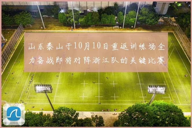 山东泰山于10月10日重返训练场全力备战即将对阵浙江队的关键比赛