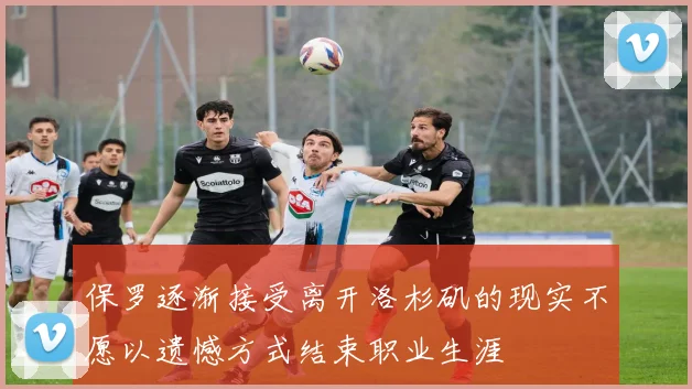 保罗逐渐接受离开洛杉矶的现实不愿以遗憾方式结束职业生涯